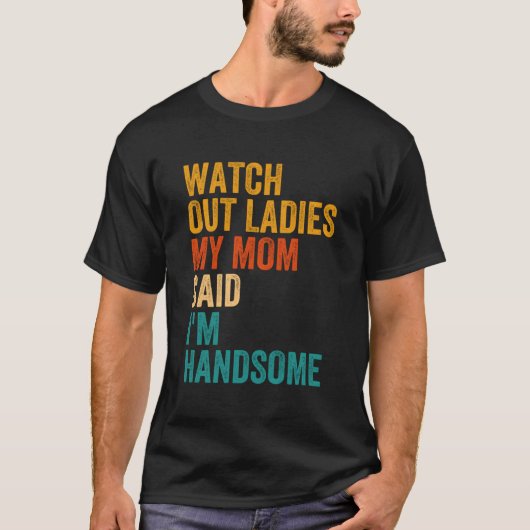 Kijk uit dames, mijn moeder zei dat ik knap  ben t-shirt (Voorkant)