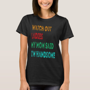 Kijk uit dames mijn moeder zei dat ik knap grappig t-shirt