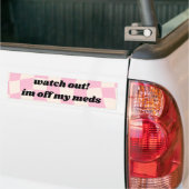 Kijk uit Im uit mijn meds Car Bumpersticker (Op Truck)