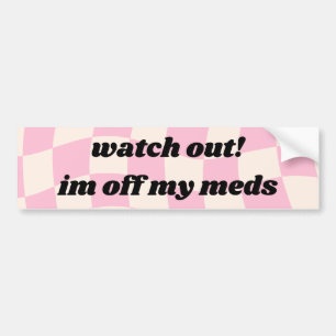 Kijk uit Im uit mijn meds Car Bumpersticker