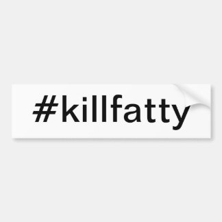 #killfatty bumpersticker