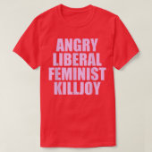Killjoy Angry Liberal Feminist feminisme Women Rig T-shirt (Design voorkant)
