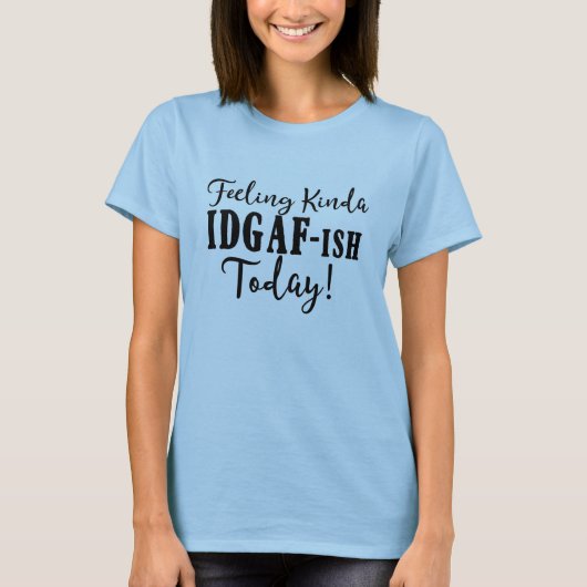 Kinda Idgafish Today Attitude Sarcastic T-shirt (Voorkant)