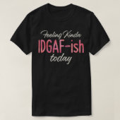 Kinda IDGAFish Today u2013 Bad Day Witty F T-shirt (Design voorkant)