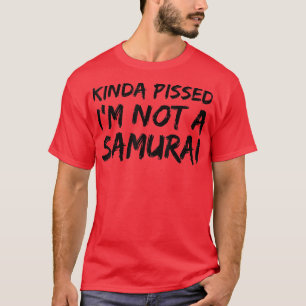 Kinda Piss ik ben geen Samurai (2) T-shirt