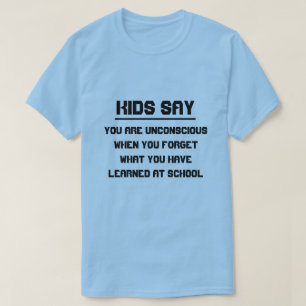 Kinder zeggen: Je bent bewusteloos als je vergeet  T-shirt