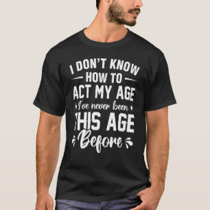 Kinderachtig Ik weet niet hoe ik mijn leeftijd moe T-shirt