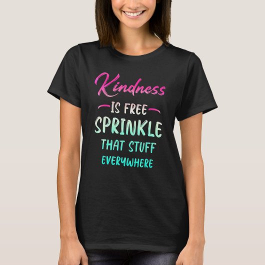Kindness Is Free Sprinkle That Stuff Everywhere No T-shirt (Voorkant)