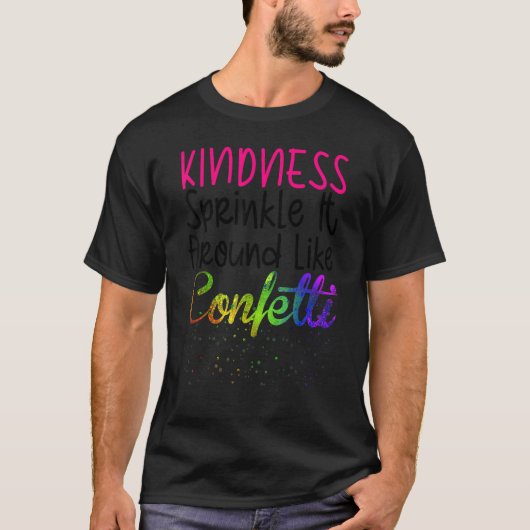 Kindness Sprinkle It Around Like Confetti T-shirt (Voorkant)