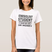 Kinesiology College Student No Money or Life T-shirt (Voorkant)