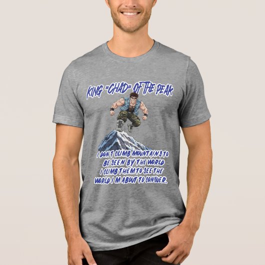 KING ‘CHAD’ OF THE PEAK” Tri-Blend SHIRT (Voorkant)