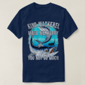 King Mackerel Make Me Happy You Not So Much  Premi T-shirt (Design voorkant)