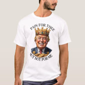 King Trump pijn voor jou T-shirt (Voorkant)