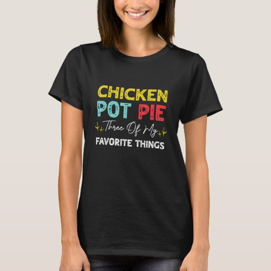 Kip Pot Pie Drie Van Mijn Favoriete Dingen Kip T-shirt (Voorkant)