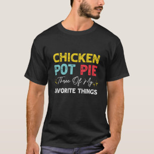 Kip pot taart drie van mijn favoriete dingen chick t-shirt