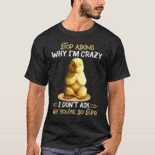 Kip, stop met vragen waarom ik gek ben t-shirt
