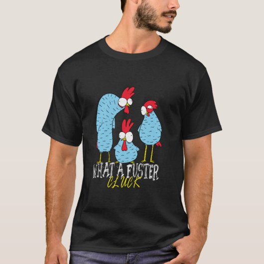 Kippenboer Wat een Fuster Cluck T Shirt (Voorkant)