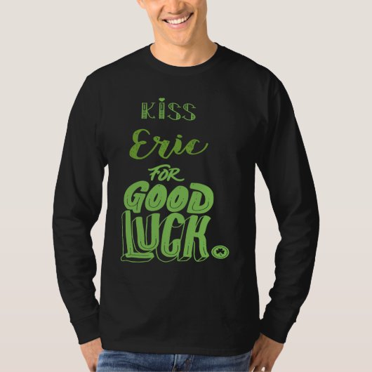 Kiss Eric For Good Luck St Patricks T-shirt (Voorkant)