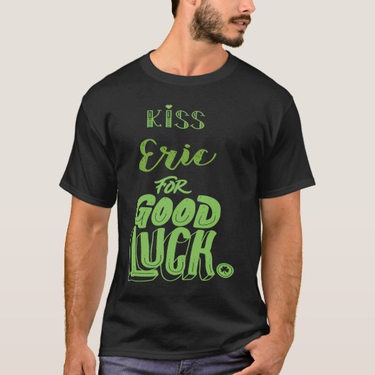 Kiss Eric For Good Luck St Patricks T-shirt (Voorkant)