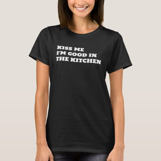 Kiss Me I m Good In The Kitchen Fun  Text T-shirt (Voorkant)