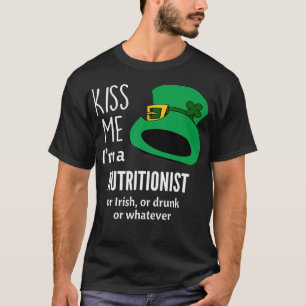 Kiss me Im a Nutritionist, Irish of Drink of Wha T-shirt