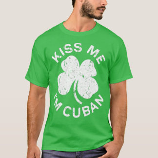Kiss me Im Cuban Saint Patrick Day Gift T-shirt