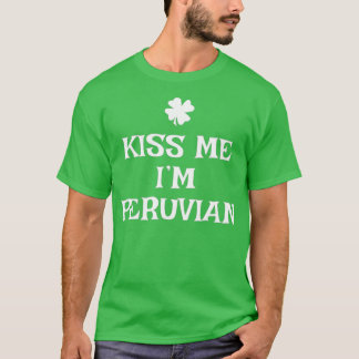Kiss me Im Peruvian St Patricks Day Irish Peru T-shirt