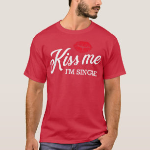 Kiss me Im Single Valentijnsdag Gift Funny Gezegde T-shirt