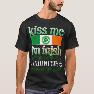 Kiss me is een Millwright Gift St Patricks Irish T T-shirt