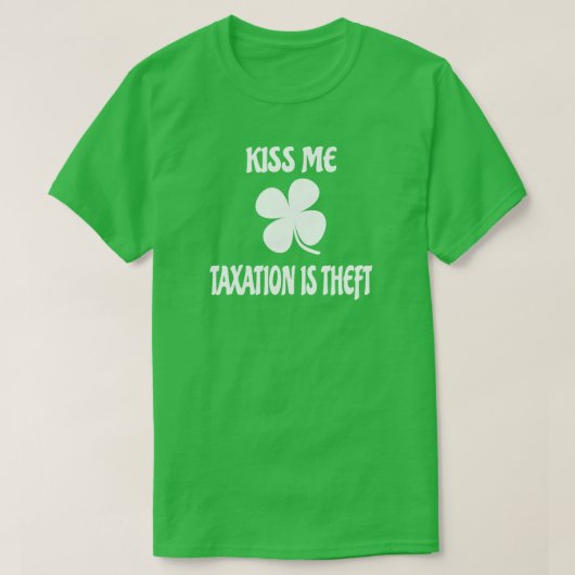 Kiss Me Taxation is Theft T-shirt (Design voorkant)
