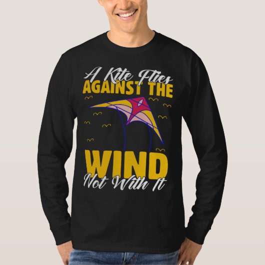 Kite A Flies Against The Wind Not With It Kiter Fl T-shirt (Voorkant)