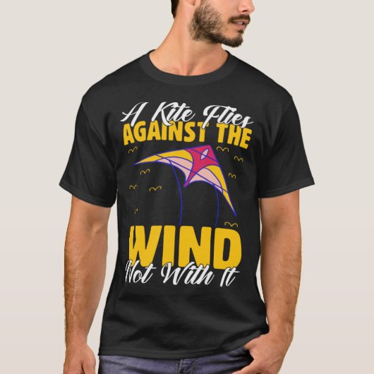 Kite A Flies Against The Wind Not With It Kiter Fl T-shirt (Voorkant)