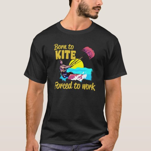 Kiteboarding Born To Kite Forced To Work Kitesurfi T-shirt (Voorkant)