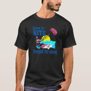 Kiteboarding Geboren Om Te Vliegen Gedwongen Om Te T-shirt