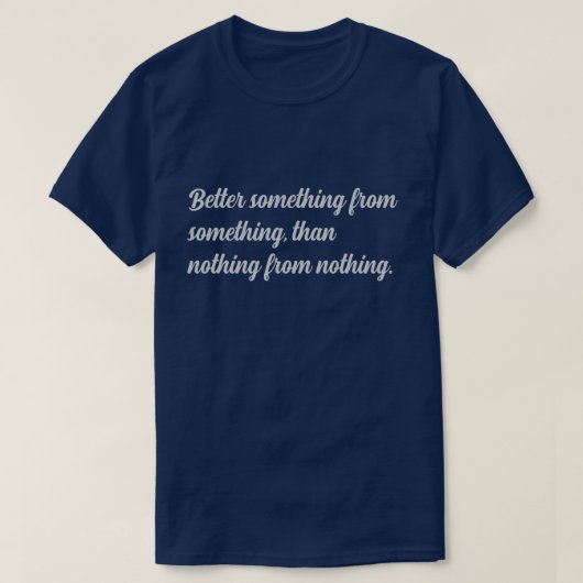 Klassiek beter iets dan niets t-shirt (Design voorkant)