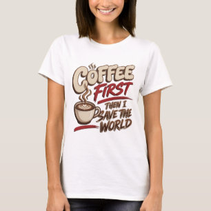 Klassieke COFFEE FIRST THEN SAVE WORLD Kunstwerk T-shirt