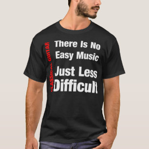 Klassieke gitaar—Geen gemakkelijke Muziek minder m T-shirt