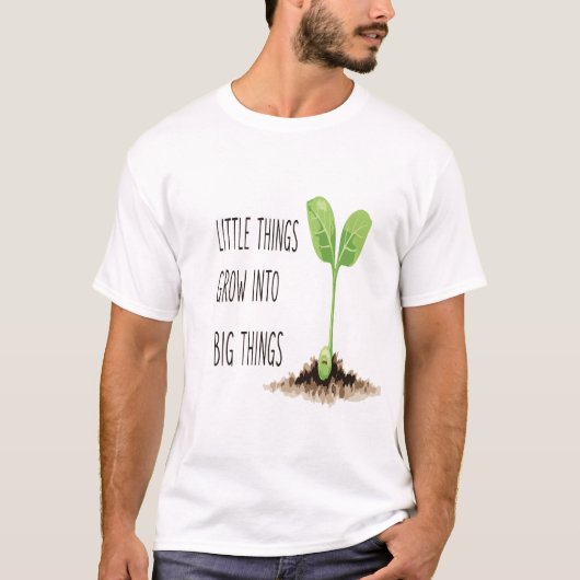 Kleine dingen groeien uit tot grote dingen - een m t-shirt (Voorkant)