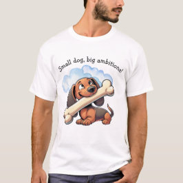Kleine hond, grote ambities! t-shirt