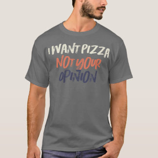 Kleurere Retro Funny Ik wil Pizza niet jouw mening T-shirt