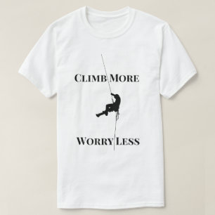 Klim Meer, Maak Je Minder Zorgen Rock Klimmen Quot T-shirt