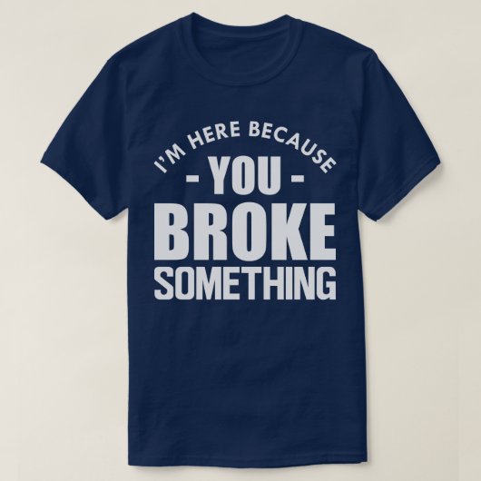 Klusjesman Ik ben hier omdat je iets hebt gebroken T-shirt (Design voorkant)