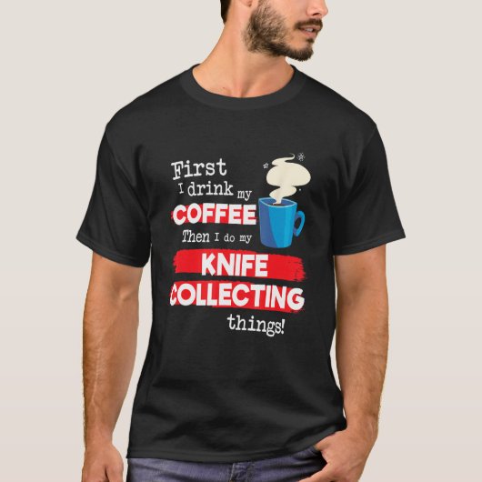 Knife Knives Collector Saying But First Coffee Phr T-shirt (Voorkant)