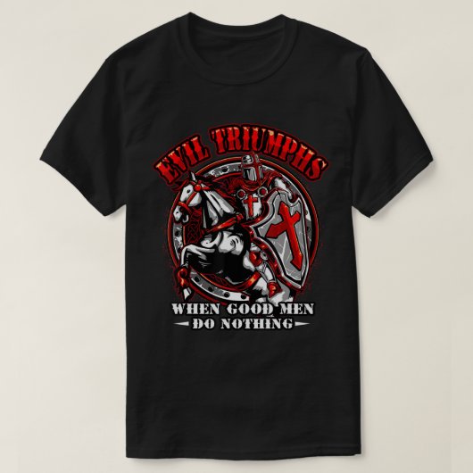 Knight Templar Tshirt Evil Triumphins when Good Ma (Design voorkant)