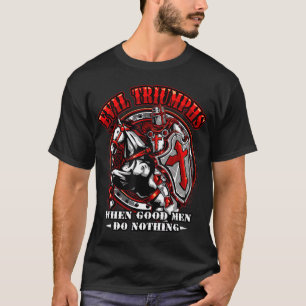 Knight Templar Tshirt Evil Triumphins when Good Ma