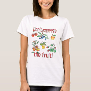 Knijp niet in het fruit! t-shirt