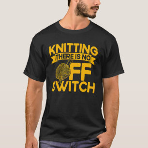 Knitter Knitter Knitting Er is geen OFF switch T-shirt