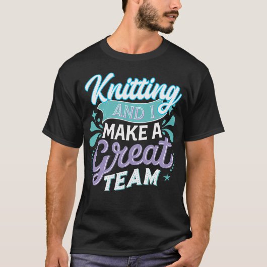 Knitting And I Make A Great Team Joke For Fiber Ar T-shirt (Voorkant)
