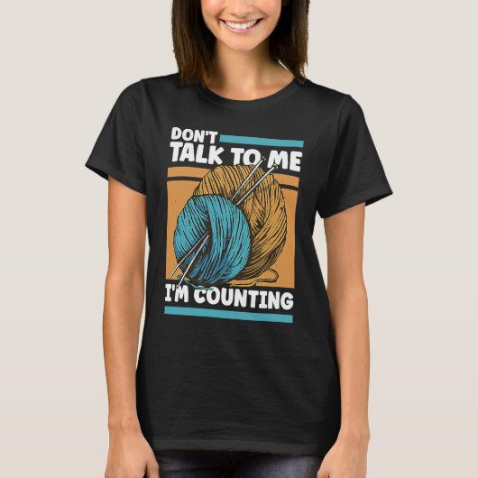 Knitting Don't Talk To Me I'm Counting Crochet T-shirt (Voorkant)