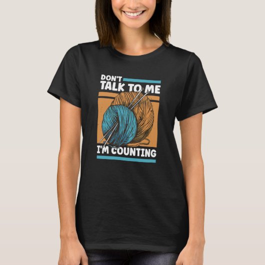 Knitting Don't Talk To Me I'm Counting Crochet T-shirt (Voorkant)